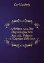 Arbeiten Aus Der Physiologischen Anstalt, Volume 4 (German Edition) - Carl Ludwig