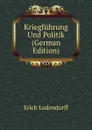 Kriegfuhrung Und Politik (German Edition) - Erich Ludendorff
