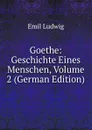 Goethe: Geschichte Eines Menschen, Volume 2 (German Edition) - Emil Ludwig