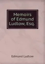 Memoirs of Edmund Ludlow, Esq. . - Edmund Ludlow