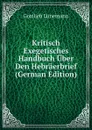 Kritisch Exegetisches Handbuch Uber Den Hebraerbrief (German Edition) - Gottlieb Lünemann