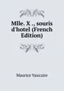 Mlle. X ., souris d.hotel (French Edition) - Maurice Vaucaire