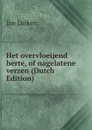 Het overvloeijend herte, of nagelatene verzen (Dutch Edition) - Jan Luiken