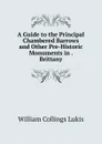 A Guide to the Principal Chambered Barrows and Other Pre-Historic Monuments in . Brittany - William Collings Lukis