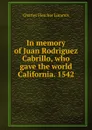 In memory of Juan Rodriguez Cabrillo, who gave the world California. 1542 - Charles Fletcher Lummis