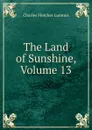 The Land of Sunshine, Volume 13 - Charles Fletcher Lummis