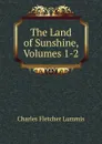 The Land of Sunshine, Volumes 1-2 - Charles Fletcher Lummis