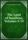 The Land of Sunshine, Volumes 9-10 - Charles Fletcher Lummis