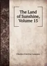 The Land of Sunshine, Volume 15 - Charles Fletcher Lummis