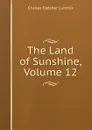 The Land of Sunshine, Volume 12 - Charles Fletcher Lummis