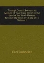Through Central Borneo: An Account of Two Years. Travel in the Land of the Head-Hunters Between the Years 1913 and 1917, Volume 1 - Carl Lumholtz
