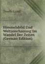 Himmelsbild Und Weltanschauung Im Wandel Der Zeiten (German Edition) - Troels-Lund