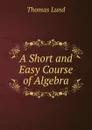 A Short and Easy Course of Algebra - Thomas Lund