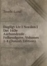 Dagligt Liv I Norden I Det 16De Aarhundrede . Folkeudgave, Volumes 1-4 (Danish Edition) - Troels-Lund