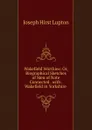 Wakefield Worthies: Or, Biographical Sketches of Men of Note Connected . with . Wakefield in Yorkshire . - Joseph Hirst Lupton