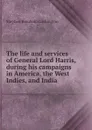 The life and services of General Lord Harris, during his campaigns in America, the West Indies, and India - Stephen Rumbold Lushington