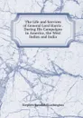 The Life and Services of General Lord Harris . During His Campaigns in America, the West Indies and India - Stephen Rumbold Lushington