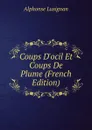 Coups D.ocil Et Coups De Plume (French Edition) - Alphonse Lusignan