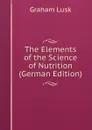 The Elements of the Science of Nutrition (German Edition) - Graham Lusk