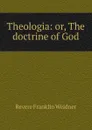 Theologia: or, The doctrine of God - Revere Franklin Weidner