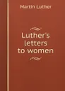 Luther.s letters to women - M. Luther