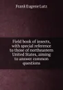 Field book of insects, with special reference to those of northeastern United States, aiming to answer common questions - Frank Eugene Lutz