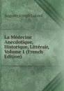 La Medecine Anecdotique, Historique, Litterair, Volume 1 (French Edition) - Auguste Joseph Lutavd