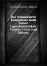 Das Johanneische Evangelium Nach Seiner Eigenthumlichkeit, Volume 1 (German Edition) - Christoph Ernst Luthardt