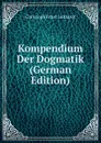 Kompendium Der Dogmatik (German Edition) - Christoph Ernst Luthardt