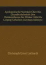 Apologetische Vortrage Uber Die Grundwahrheiten Des Christenthums Im Winter 1864 Zu Leipzig Gehalten (German Edition) - Christoph Ernst Luthardt