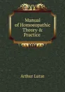 Manual of Homoeopathic Theory . Practice . - Arthur Lutze