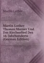 Martin Luther: Thomas Murner Und Das Kirchenlied Des 16. Jahrhunderts (German Edition) - M. Luther