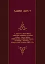 A Selection of the Most Celebrated Sermons of Martin Luther . (Never Before Published in the United States) to Which Is Prefixed, a Biographical History of His Life - M. Luther