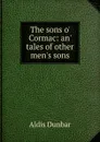 The sons o. Cormac: an. tales of other men.s sons - Aldis Dunbar