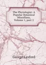 The Phytologist: A Popular Botanical Miscellany, Volume 1,.part 2 - George Luxford