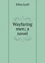 Wayfaring men; a novel - Edna Lyall