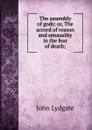 The assembly of gods: or, The accord of reason and sensuality in the fear of death; - Lydgate John