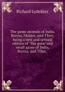 The game animals of India, Burma, Malaya, and Tibet; being a new and revised edition of .The great and small game of India, Burma, and Tibet,. - Lydekker Richard
