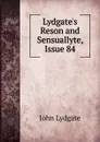 Lydgate.s Reson and Sensuallyte, Issue 84 - Lydgate John