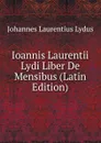 Ioannis Laurentii Lydi Liber De Mensibus (Latin Edition) - Johannes Laurentius Lydus