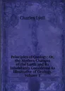 Principles of Geology; Or, the Modern Changes of the Earth and Its Inhabitants Considered As Illustrative of Geology, Volume 1 - Charles Lyell