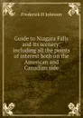 Guide to Niagara Falls and its scenery: including all the points of interest both on the American and Canadian side - Frederick H Johnson