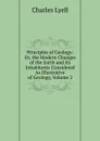 Principles of Geology: Or, the Modern Changes of the Earth and Its Inhabitants Considered As Illustrative of Geology, Volume 2 - Charles Lyell