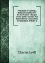 Principles of Geology: Being an Inquiry How for the Former Changes of the Earth.s Surface Are Referrable to Causes Now in Operation, Volume 2 - Charles Lyell