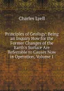 Principles of Geology: Being an Inquiry How for the Former Changes of the Earth.s Surface Are Referrable to Causes Now in Operation, Volume 1 - Charles Lyell