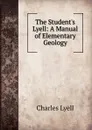 The Student.s Lyell: A Manual of Elementary Geology - Charles Lyell