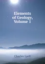 Elements of Geology, Volume 1 - Charles Lyell