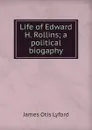 Life of Edward H. Rollins; a political biogaphy - James Otis Lyford
