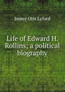 Life of Edward H. Rollins; a political biography - James Otis Lyford