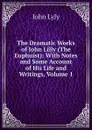 The Dramatic Works of John Lilly (The Euphuist): With Notes and Some Account of His Life and Writings, Volume 1 - John Lyly